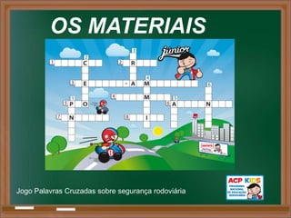 OS MATERIAIS




Jogo Palavras Cruzadas sobre segurança rodoviária
 