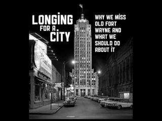 Longing for a City: Why we miss old Fort Wayne and what we should do about it