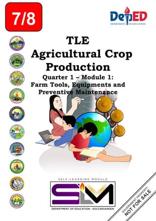 TLE
Agricultural Crop
Production
Quarter 1 – Module 1:
Farm Tools, Equipments and
Preventive Maintenance
7/8
 