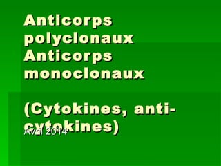 AnticorpsAnticorps
polyclonauxpolyclonaux
AnticorpsAnticorps
monoclonauxmonoclonaux
(Cytokines, anti-(Cytokines, anti-
cytokines)cytokines)Avril 2014Avril 2014
 