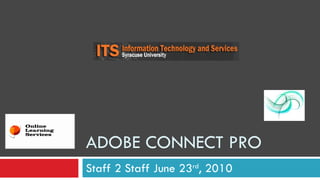 ADOBE CONNECT PRO Staff 2 Staff June 23 rd , 2010 