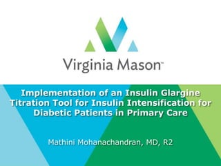 Implementation of an Insulin Glargine
Titration Tool for Insulin Intensification for
Diabetic Patients in Primary Care
Mathini Mohanachandran, MD, R2
 