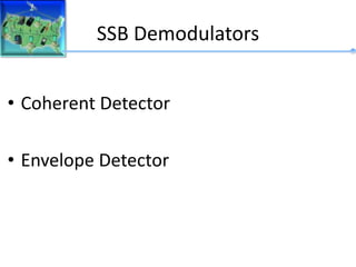 SSB Demodulators
• Coherent Detector
• Envelope Detector
 