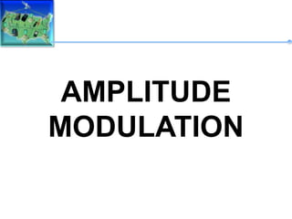 AMPLITUDE
MODULATION
 