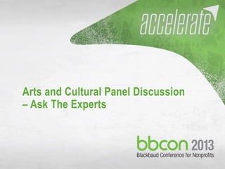 10/7/2013 #bbcon 1
Arts and Cultural Panel Discussion
– Ask The Experts
 