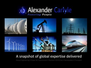 A snapshot of global expertise delivered Heavy Engineering • Power & Transmission • Nuclear • Oil & Gas • Renewables • Transport 