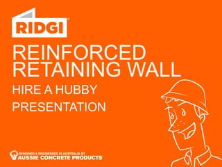 REINFORCED
RETAINING WALL
HIRE A HUBBY
PRESENTATION
 