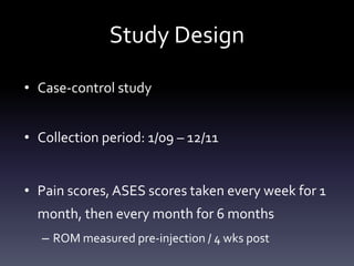 Study Design
• All patients with shoulder pain
• Inclusions:
  – failed NSAID’s and physical therapy regimen

• Exclusions:
  – any trauma post-injection
  – non-compliance with therapy protocol
  – blood dyscrasias
 