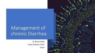 Management of
chronic Diarrhea
Dr. Bharat Saboo
Prayas Diabetes Center
Indore
 