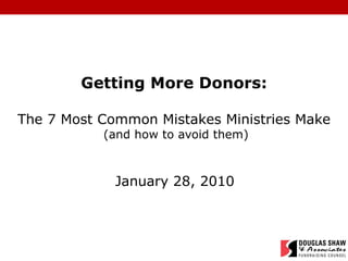 Getting More Donors: The 7 Most Common Mistakes Ministries Make  (and how to avoid them) January 28, 2010 