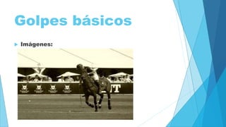 Golpes básicos 
 Imágenes: 
