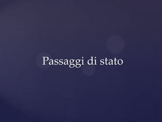 Passaggi di stato
 