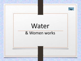 Water
& Women works
 