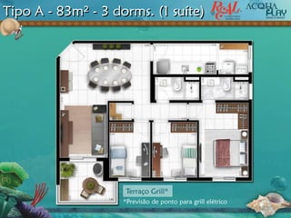Tipo A - 83m² - 3 dorms. (1 suíte)
Terraço Grill*
*Previsão de ponto para grill elétrico
 