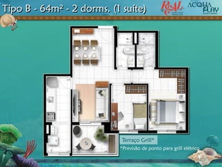 Tipo B - 64m² - 2 dorms. (1 suíte)
*Previsão de ponto para grill elétrico
Terraço Grill*
 