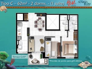 Tipo C – 62m² - 2 dorms. - (1 suíte)
Terraço Grill*
*Previsão de ponto para grill elétrico
 