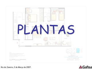 PLANTAS

Rio de Janeiro, 2 de Março de 2007.
 