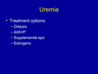 Uremia
• Treatment options:
– Dialysis
– ddAVP
– Supplemental epo
– Estrogens
 
