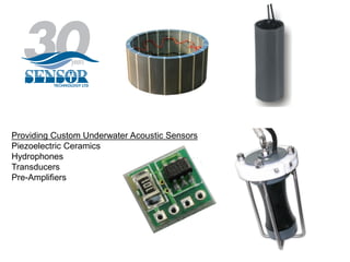 Providing Custom Underwater Acoustic Sensors
Piezoelectric Ceramics
Hydrophones
Transducers
Pre-Amplifiers
 