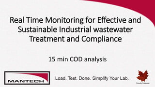 Real Time Monitoring for Effective and
Sustainable Industrial wastewater
Treatment and Compliance
15 min COD analysis
 