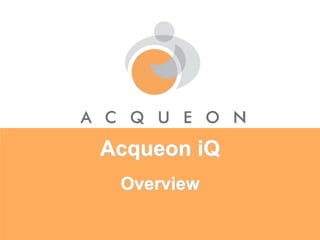 Acqueon iQ
 Overview
 