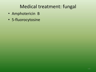 Medical treatment: fungal
• Amphotericin B
• 5-fluorocytosine




                                  110
 