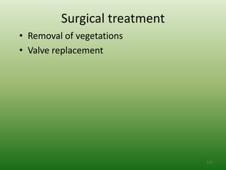 Surgical treatment
• Removal of vegetations
• Valve replacement




                              112
 