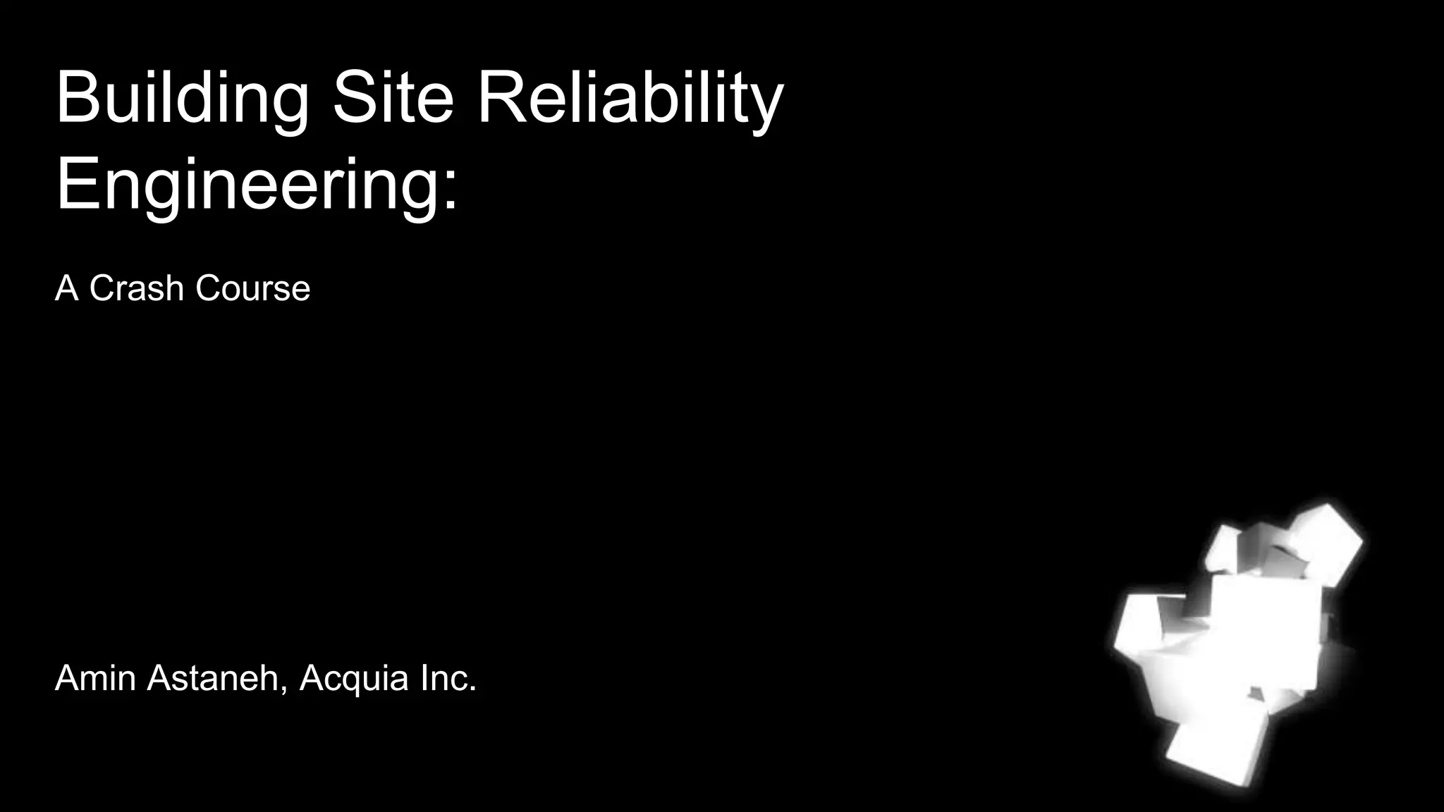 Building Site Reliability
Engineering:
A Crash Course
Amin Astaneh, Acquia Inc.
 