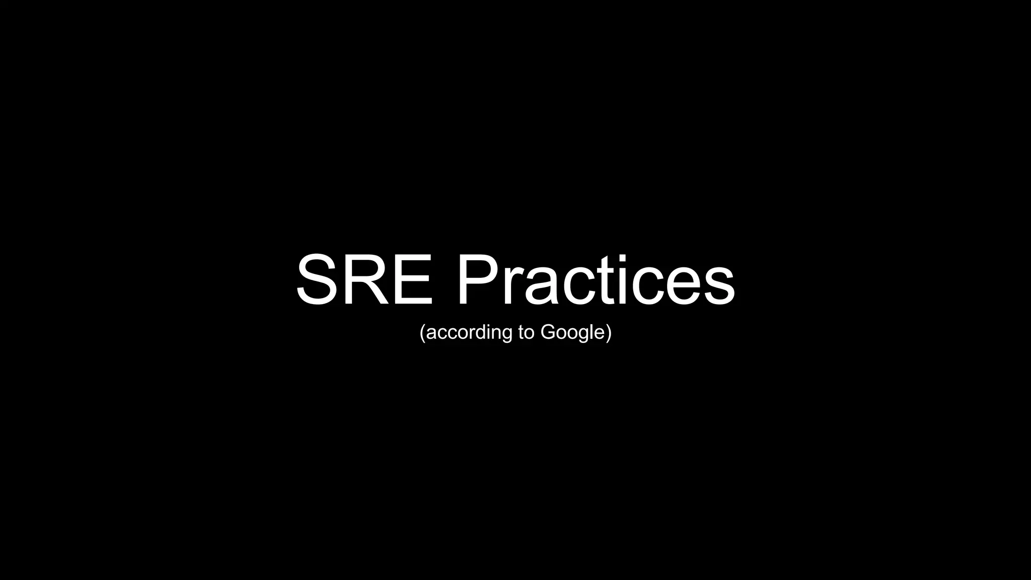 SRE Practices
(according to Google)
 