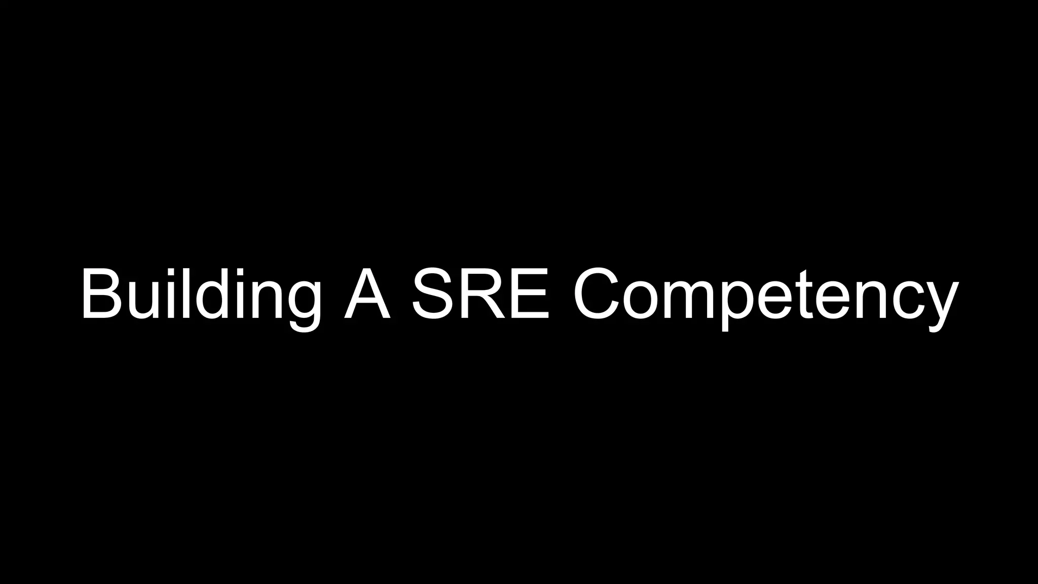 Building A SRE Competency
 
