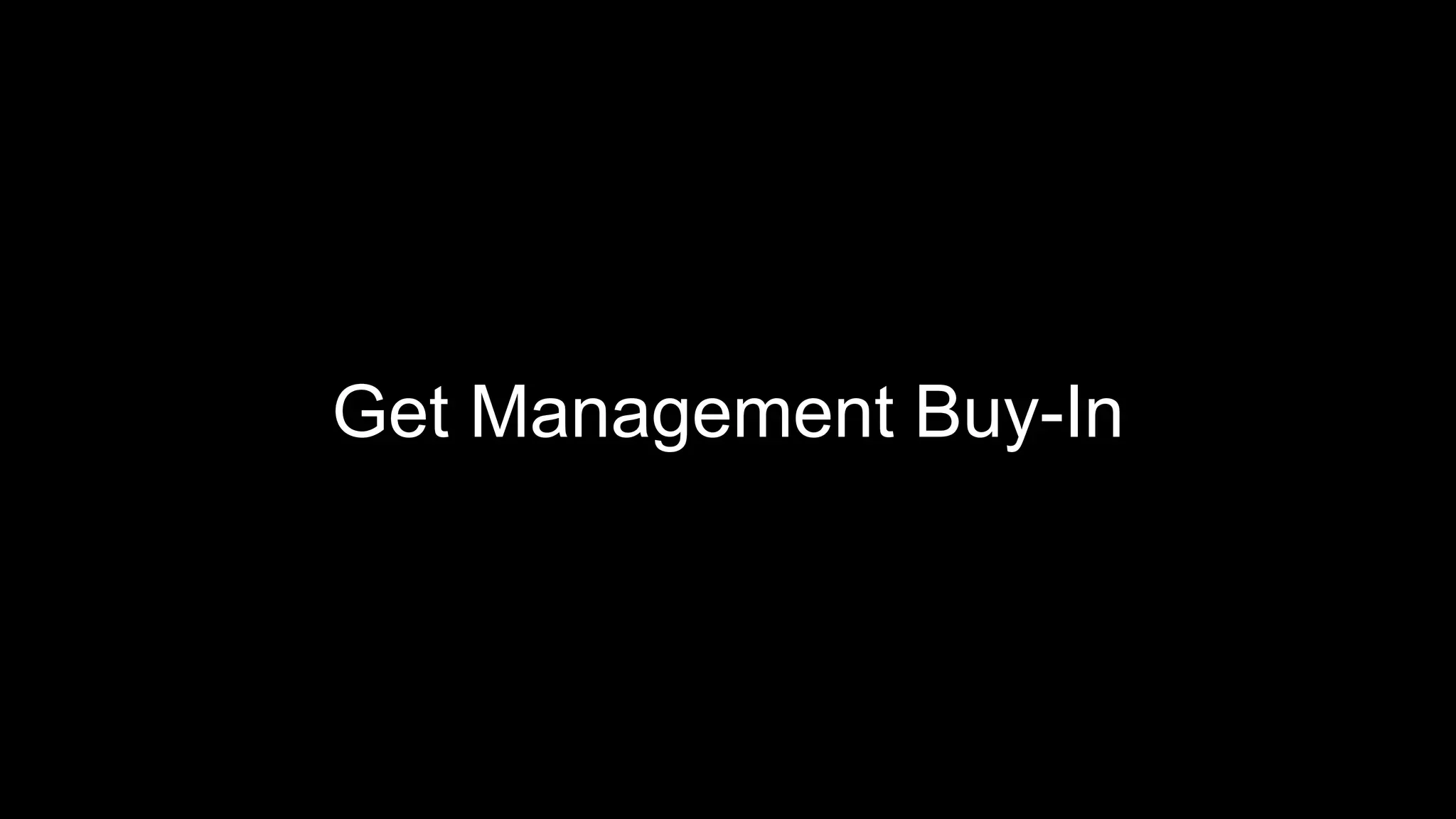 Get Management Buy-In
 