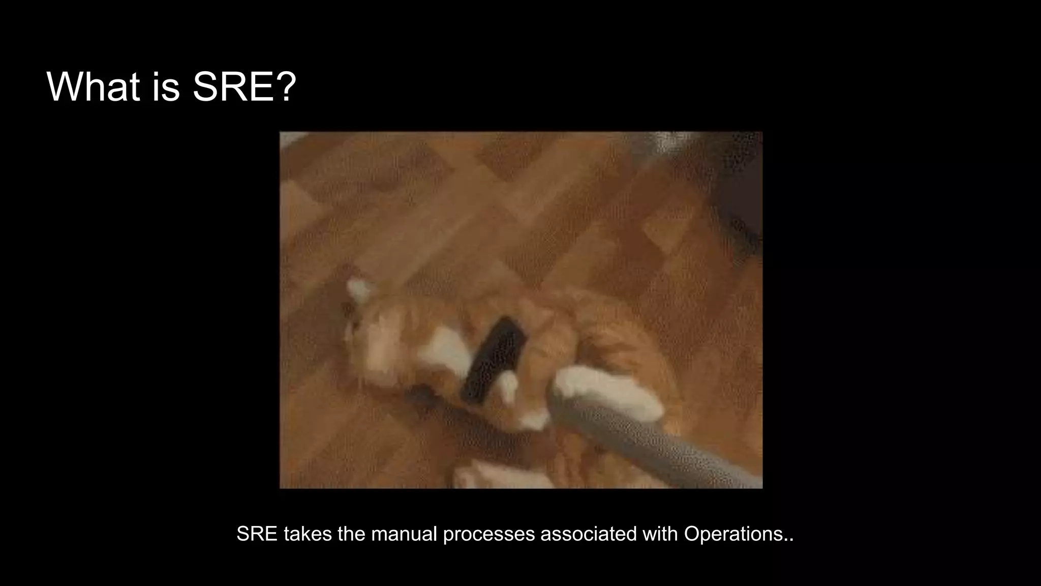 What is SRE?
SRE takes the manual processes associated with Operations..
 