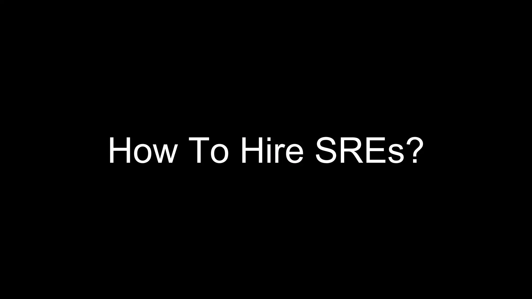 How To Hire SREs?
 
