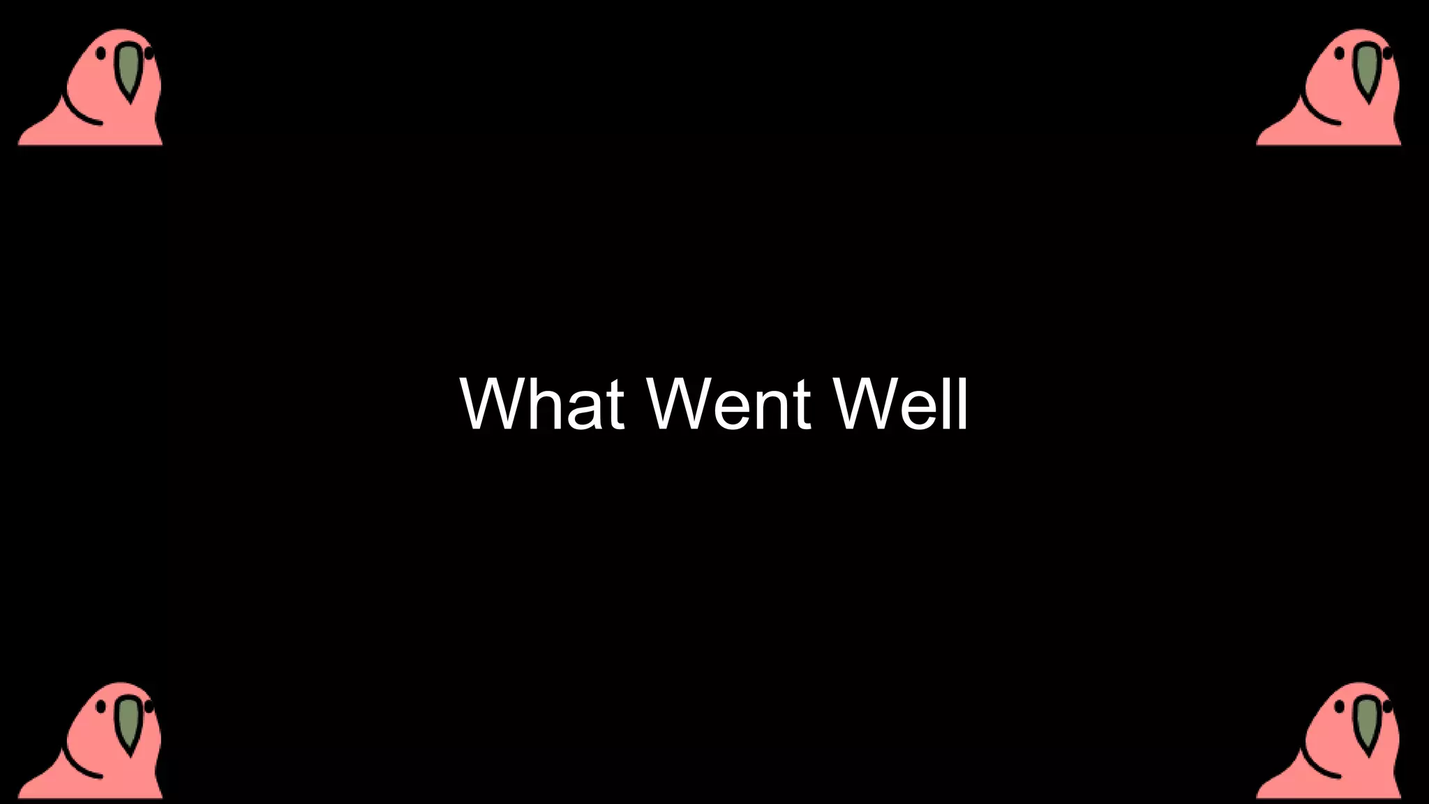 What Went Well
 