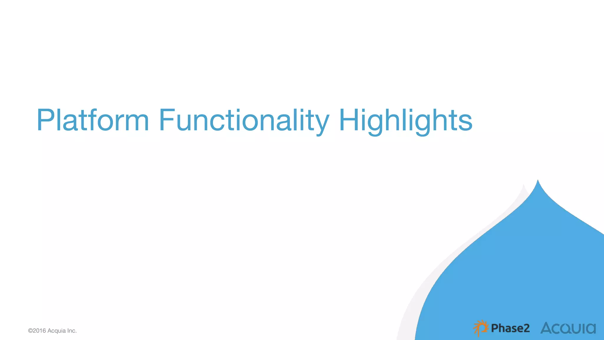 13 ©2016 Acquia Inc.
Platform Functionality Highlights
 