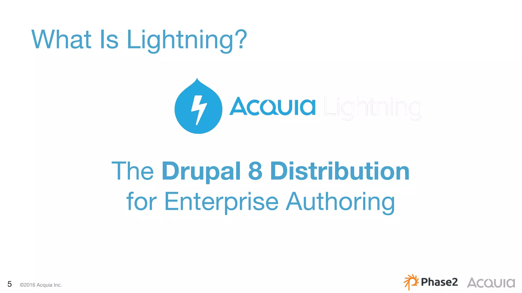 5 ©2016 Acquia Inc.
What Is Lightning?
The Drupal 8 Distribution
for Enterprise Authoring
 