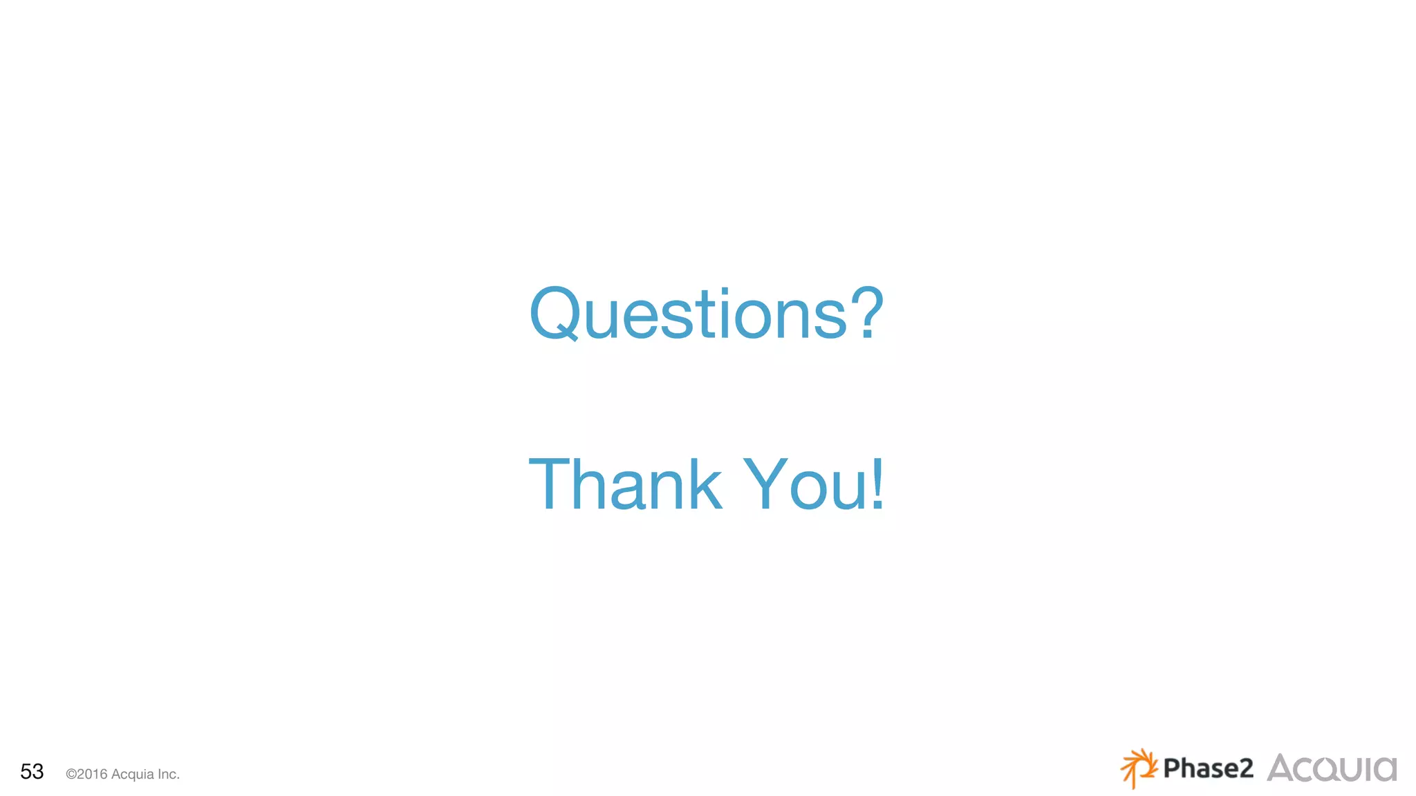 53 ©2016 Acquia Inc.
Questions?
Thank You!
 