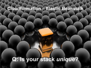 Cloudformation – Elastic Beanstalk




  Q: Is your stack unique?
 