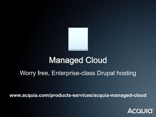 Worry free, Enterprise-class Drupal hosting


www.acquia.com/products-services/acquia-managed-cloud
 
