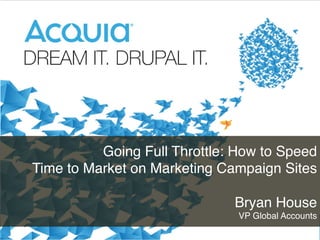Going Full Throttle: How to Speed
Time to Market on Marketing Campaign Sites 
 
Bryan House 
VP Global Accounts"
1

 