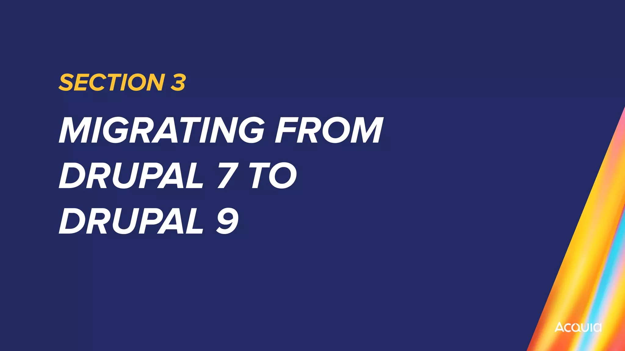 MIGRATING FROM
DRUPAL 7 TO
DRUPAL 9
SECTION 3
 