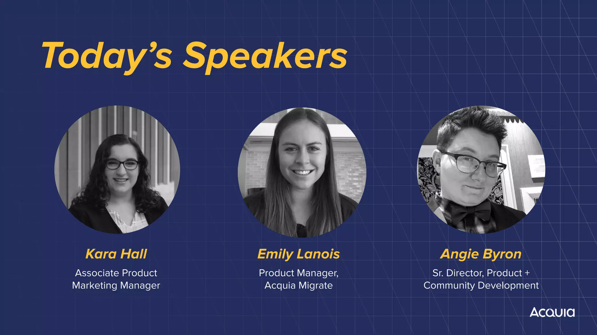 Today’s Speakers
Kara Hall
Associate Product
Marketing Manager
Angie Byron
Sr. Director, Product +
Community Development
Emily Lanois
Product Manager,
Acquia Migrate
 
