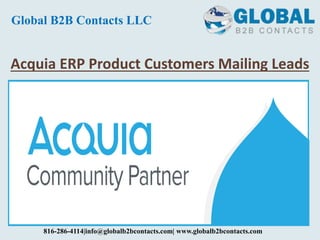 Acquia ERP Product Customers Mailing Leads
Global B2B Contacts LLC
816-286-4114|info@globalb2bcontacts.com| www.globalb2bcontacts.com
 