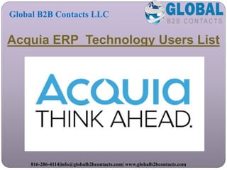 Acquia ERP Technology Users List
Global B2B Contacts LLC
816-286-4114|info@globalb2bcontacts.com| www.globalb2bcontacts.com
 