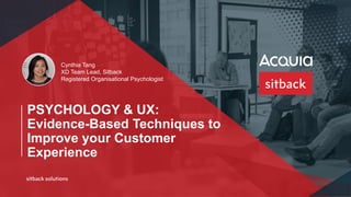 PSYCHOLOGY & UX:
Evidence-Based Techniques to
Improve your Customer
Experience
Cynthia Tang
XD Team Lead, Sitback
Registered Organisational Psychologist
 