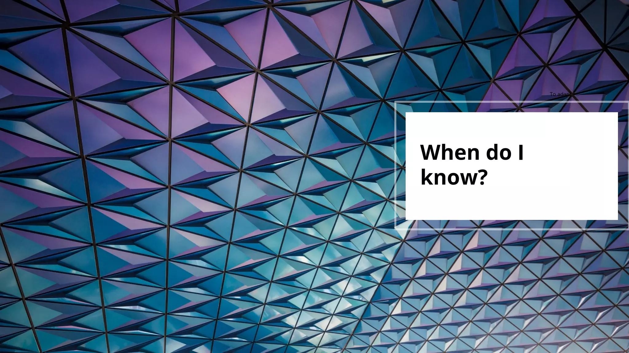 Confidential and Proprietary to Deloitte Consulting Pte Ltd11 | Deloitte Digital Proposal: Singapore Airlines - TR1290: Real Time Personalisation
When do I
know?
To adapt
 