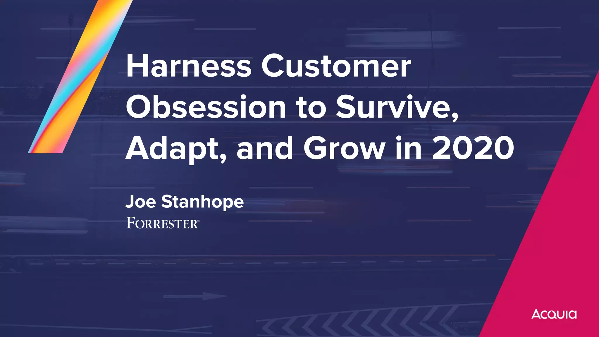 Harness Customer
Obsession to Survive,
Adapt, and Grow in 2020
Joe Stanhope
 