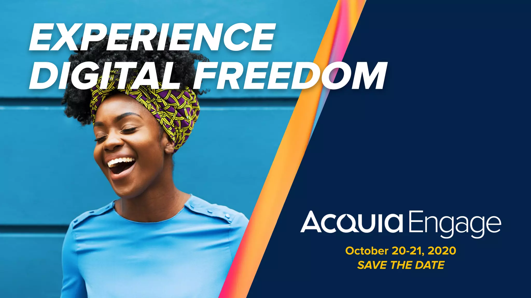 EXPERIENCE
DIGITAL FREEDOM
October 20-21, 2020
SAVE THE DATE
 