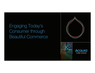 Engaging Today’s 
Consumer through 
Beautiful Commerce 
 