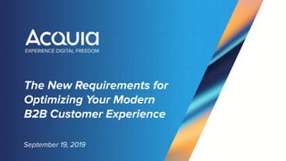 The New Requirements for
Optimizing Your Modern
B2B Customer Experience
September 19, 2019
 